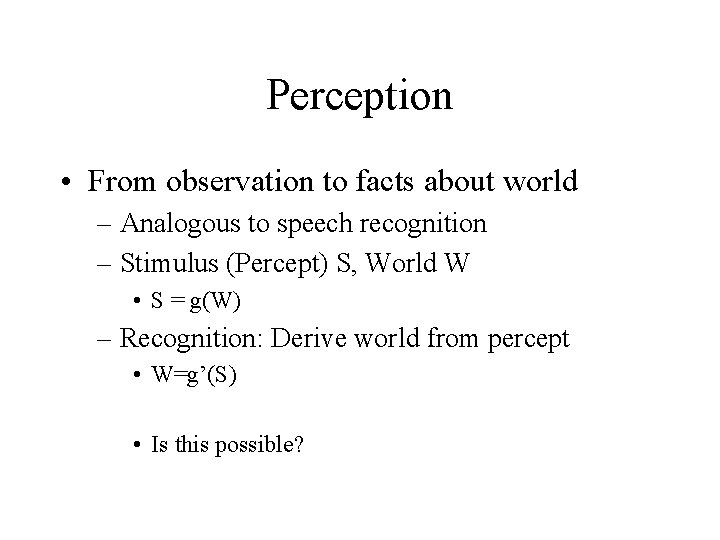 Perception • From observation to facts about world – Analogous to speech recognition –