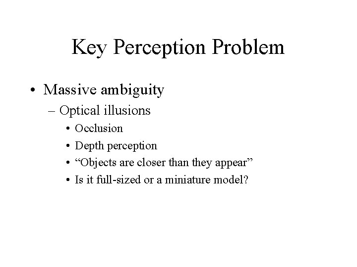 Key Perception Problem • Massive ambiguity – Optical illusions • • Occlusion Depth perception