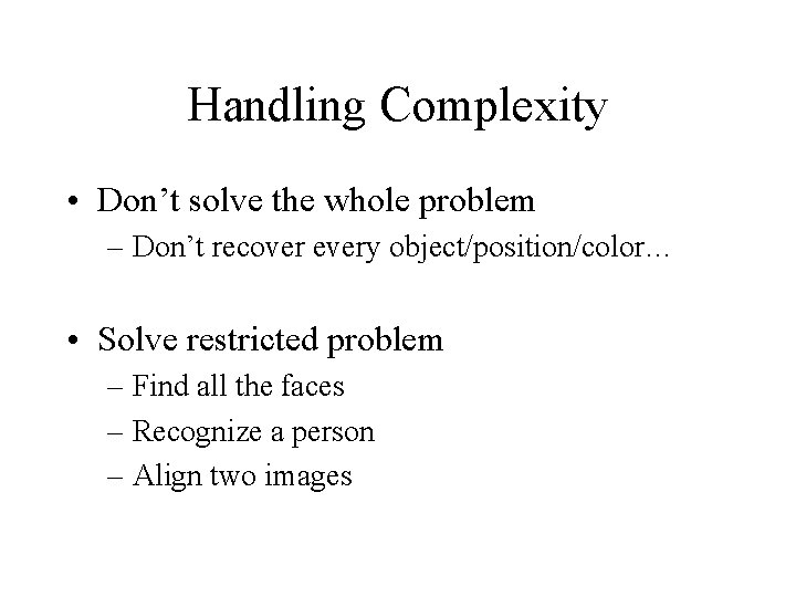 Handling Complexity • Don’t solve the whole problem – Don’t recover every object/position/color… •