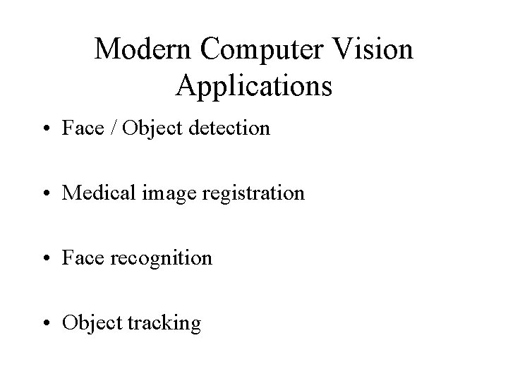 Modern Computer Vision Applications • Face / Object detection • Medical image registration •