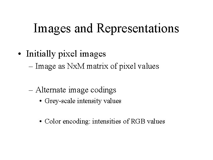 Images and Representations • Initially pixel images – Image as Nx. M matrix of