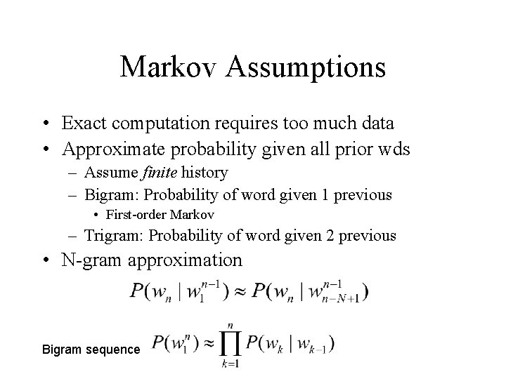 Markov Assumptions • Exact computation requires too much data • Approximate probability given all