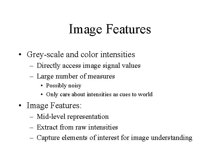 Image Features • Grey-scale and color intensities – Directly access image signal values –