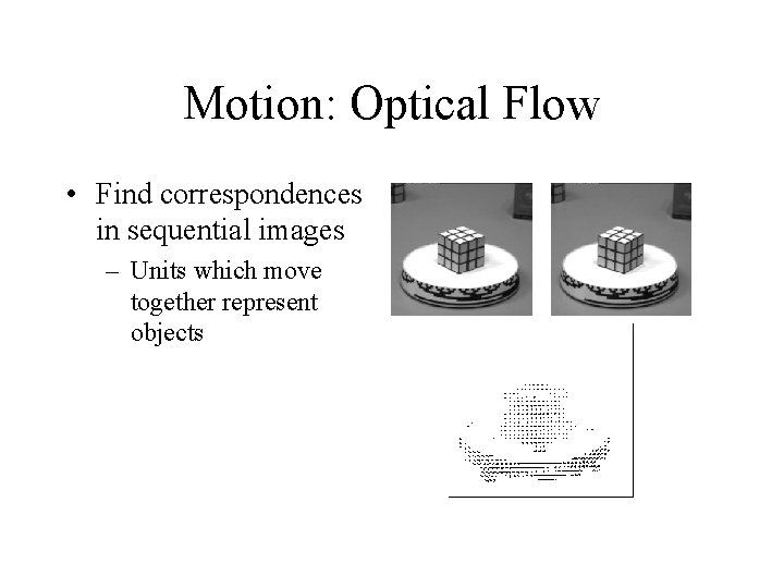 Motion: Optical Flow • Find correspondences in sequential images – Units which move together