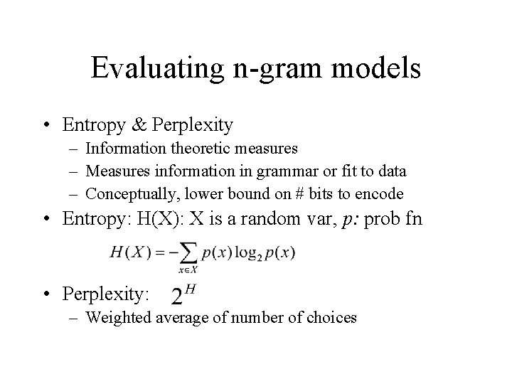 Evaluating n-gram models • Entropy & Perplexity – Information theoretic measures – Measures information