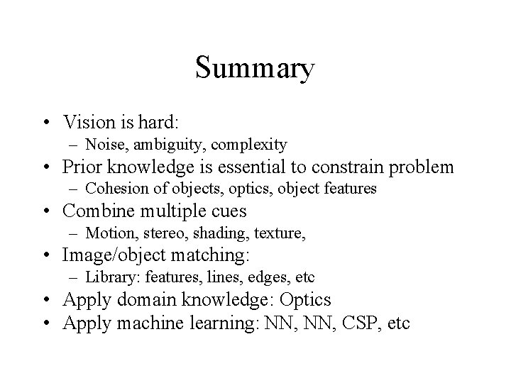 Summary • Vision is hard: – Noise, ambiguity, complexity • Prior knowledge is essential