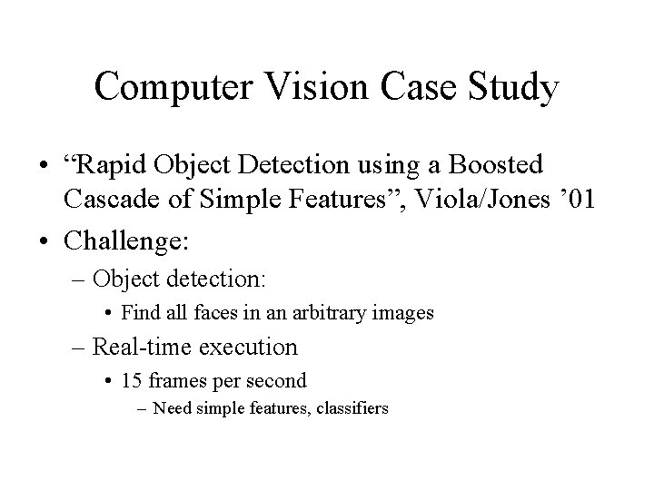 Computer Vision Case Study • “Rapid Object Detection using a Boosted Cascade of Simple