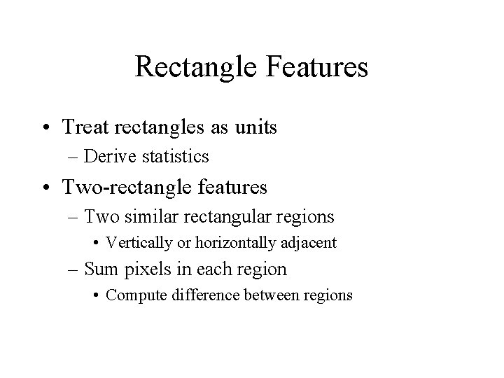 Rectangle Features • Treat rectangles as units – Derive statistics • Two-rectangle features –