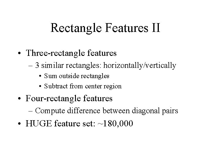 Rectangle Features II • Three-rectangle features – 3 similar rectangles: horizontally/vertically • Sum outside
