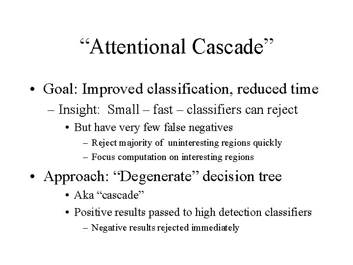 “Attentional Cascade” • Goal: Improved classification, reduced time – Insight: Small – fast –