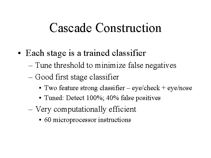 Cascade Construction • Each stage is a trained classifier – Tune threshold to minimize