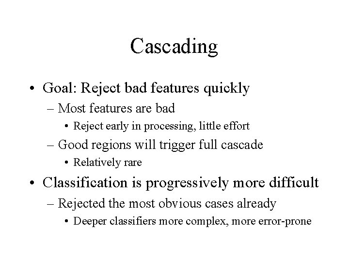 Cascading • Goal: Reject bad features quickly – Most features are bad • Reject
