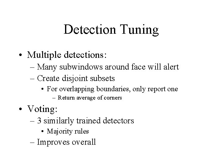 Detection Tuning • Multiple detections: – Many subwindows around face will alert – Create