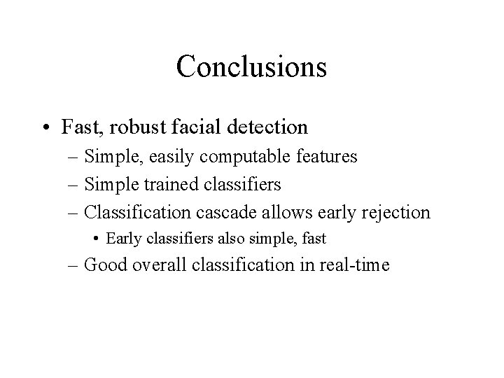 Conclusions • Fast, robust facial detection – Simple, easily computable features – Simple trained