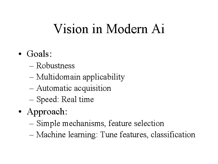 Vision in Modern Ai • Goals: – Robustness – Multidomain applicability – Automatic acquisition