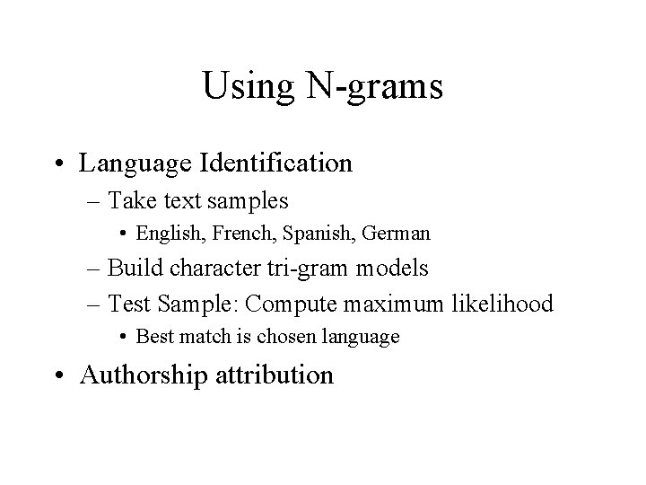 Using N-grams • Language Identification – Take text samples • English, French, Spanish, German