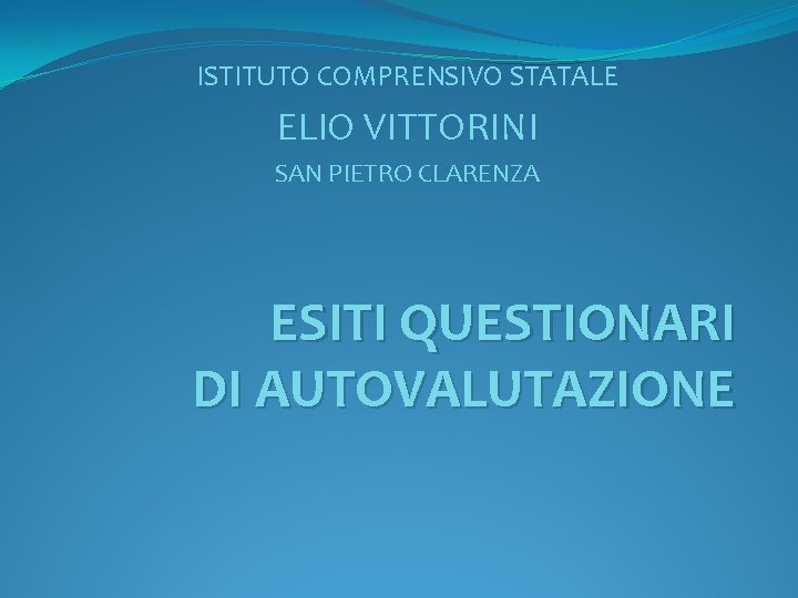 ISTITUTO COMPRENSIVO STATALE ELIO VITTORINI SAN PIETRO CLARENZA ESITI QUESTIONARI DI AUTOVALUTAZIONE 