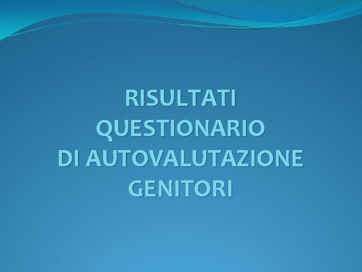 RISULTATI QUESTIONARIO DI AUTOVALUTAZIONE GENITORI 