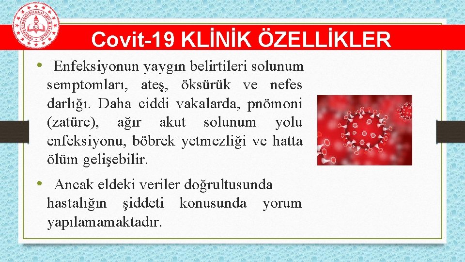 Covit-19 KLİNİK ÖZELLİKLER • Enfeksiyonun yaygın belirtileri solunum semptomları, ateş, öksürük ve nefes darlığı.