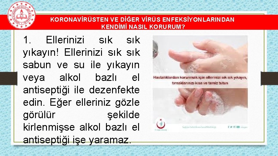 KORONAVİRÜSTEN VE DİĞER VİRÜS ENFEKSİYONLARINDAN KENDİMİ NASIL KORURUM? 1. Ellerinizi sık yıkayın! Ellerinizi sık