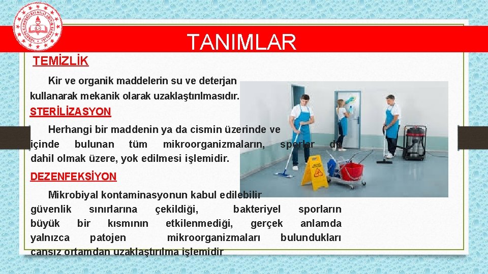 TEMİZLİK TANIMLAR Kir ve organik maddelerin su ve deterjan kullanarak mekanik olarak uzaklaştırılmasıdır. STERİLİZASYON