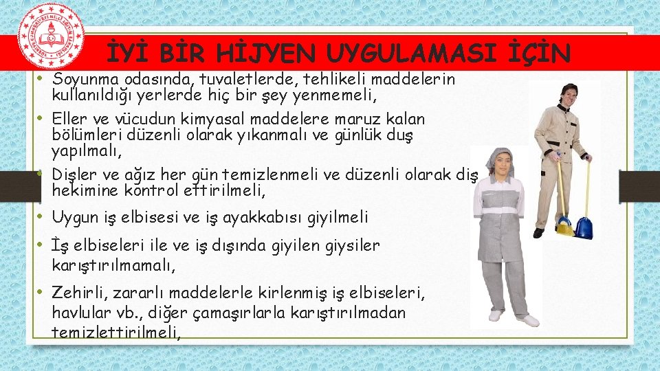 İYİ BİR HİJYEN UYGULAMASI İÇİN • Soyunma odasında, tuvaletlerde, tehlikeli maddelerin kullanıldığı yerlerde hiç