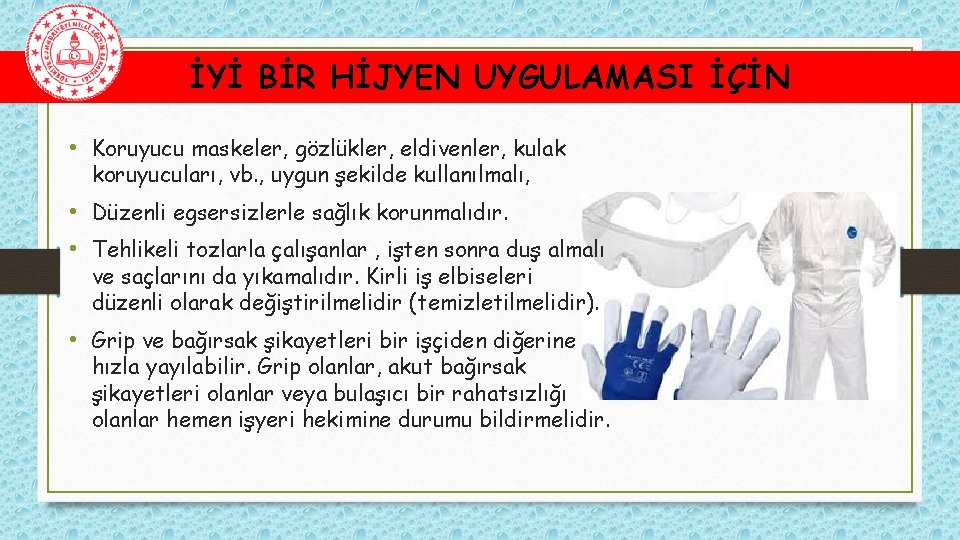 İYİ BİR HİJYEN UYGULAMASI İÇİN • Koruyucu maskeler, gözlükler, eldivenler, kulak koruyucuları, vb. ,