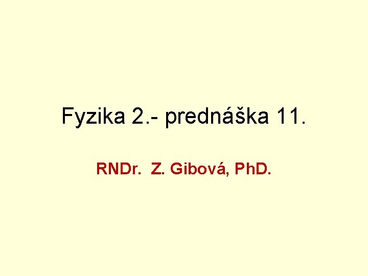 Fyzika 2. - prednáška 11. RNDr. Z. Gibová, Ph. D. 