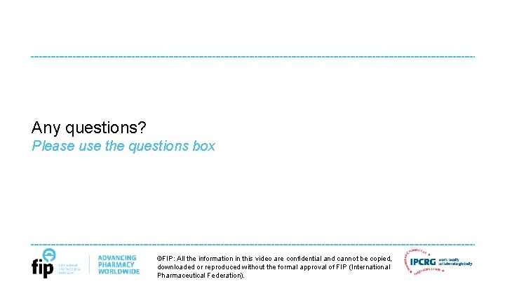 Any questions? Please use the questions box ©FIP: All the information in this video