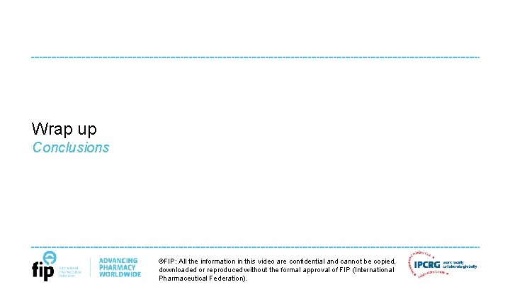 Wrap up Conclusions ©FIP: All the information in this video are confidential and cannot