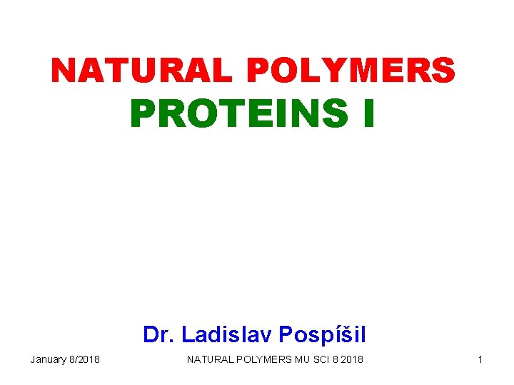 NATURAL POLYMERS PROTEINS I Dr. Ladislav Pospíšil January 8/2018 NATURAL POLYMERS MU SCI 8