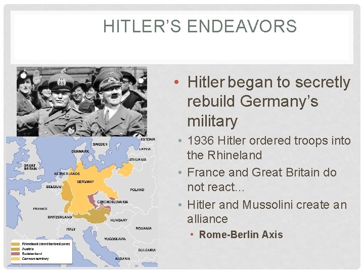 HITLER’S ENDEAVORS • Hitler began to secretly rebuild Germany’s military • 1936 Hitler ordered