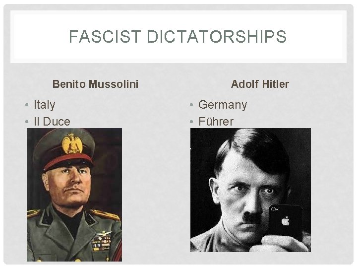 FASCIST DICTATORSHIPS Benito Mussolini • Italy • Il Duce Adolf Hitler • Germany •