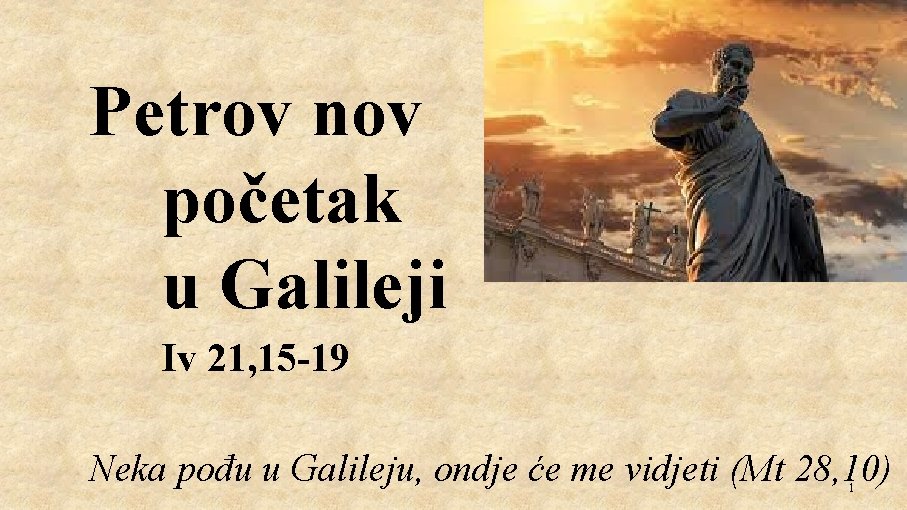 Petrov nov početak u Galileji Iv 21, 15 -19 Neka pođu u Galileju, ondje