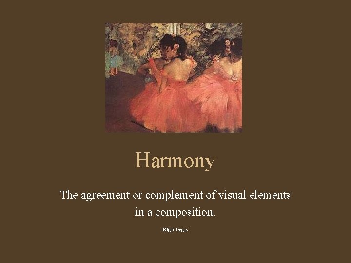 Harmony The agreement or complement of visual elements in a composition. Edgar Degas 