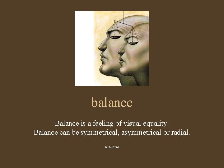 balance Balance is a feeling of visual equality. Balance can be symmetrical, asymmetrical or