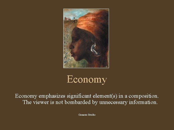 Economy emphasizes significant element(s) in a composition. The viewer is not bombarded by unnecessary