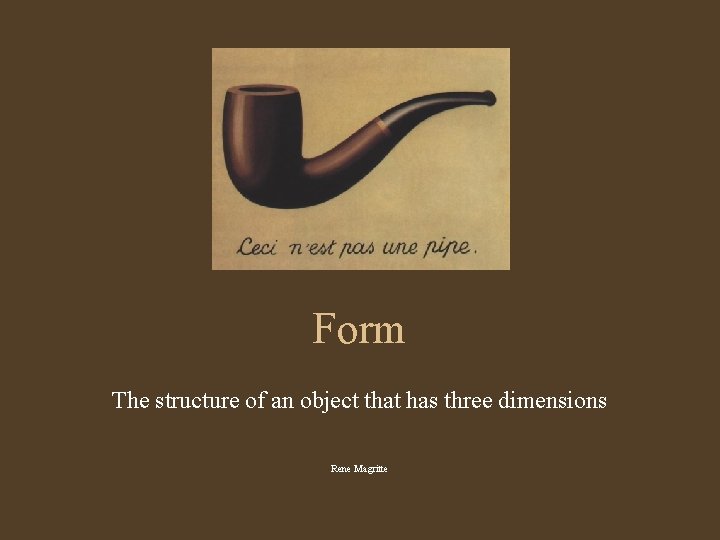 Form The structure of an object that has three dimensions Rene Magritte 