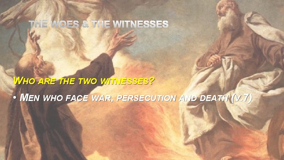 THE WOES & THE WITNESSES WHO ARE THE TWO WITNESSES? • MEN WHO FACE