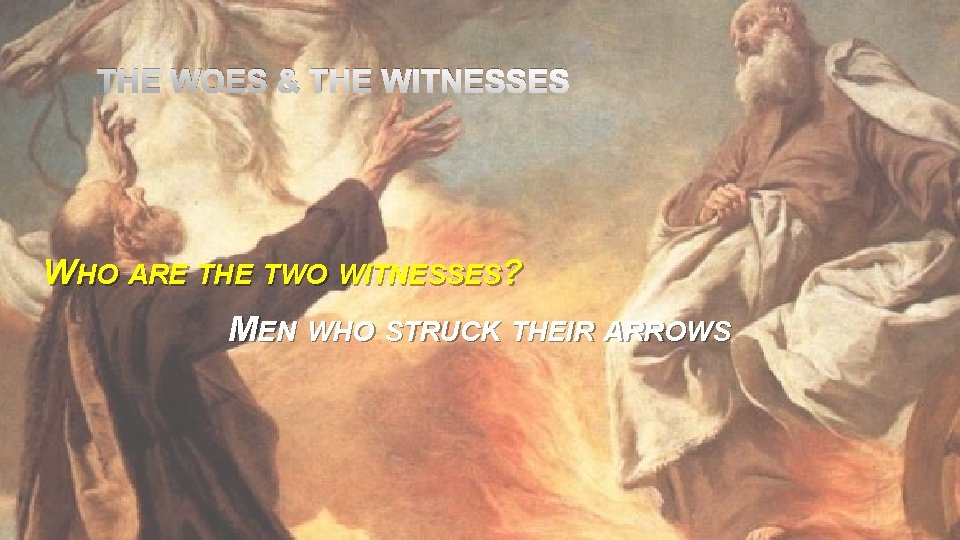 THE WOES & THE WITNESSES WHO ARE THE TWO WITNESSES? MEN WHO STRUCK THEIR