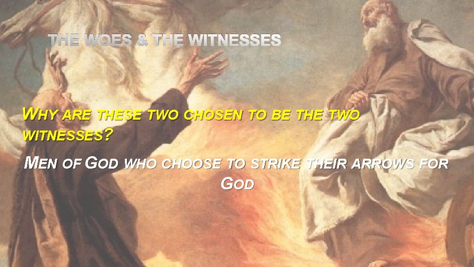 THE WOES & THE WITNESSES WHY ARE THESE TWO CHOSEN TO BE THE TWO