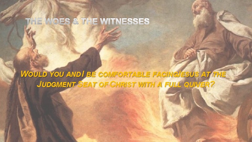 THE WOES & THE WITNESSES WOULD YOU AND I BE COMFORTABLE FACINGJESUS AT THE