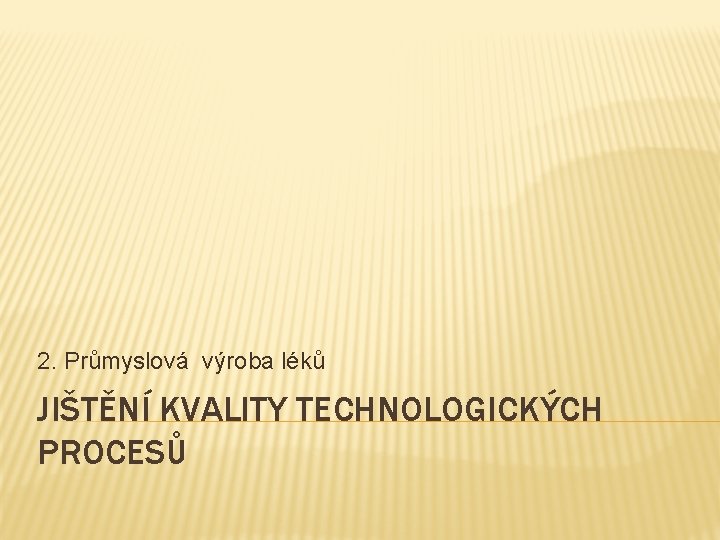 2. Průmyslová výroba léků JIŠTĚNÍ KVALITY TECHNOLOGICKÝCH PROCESŮ 