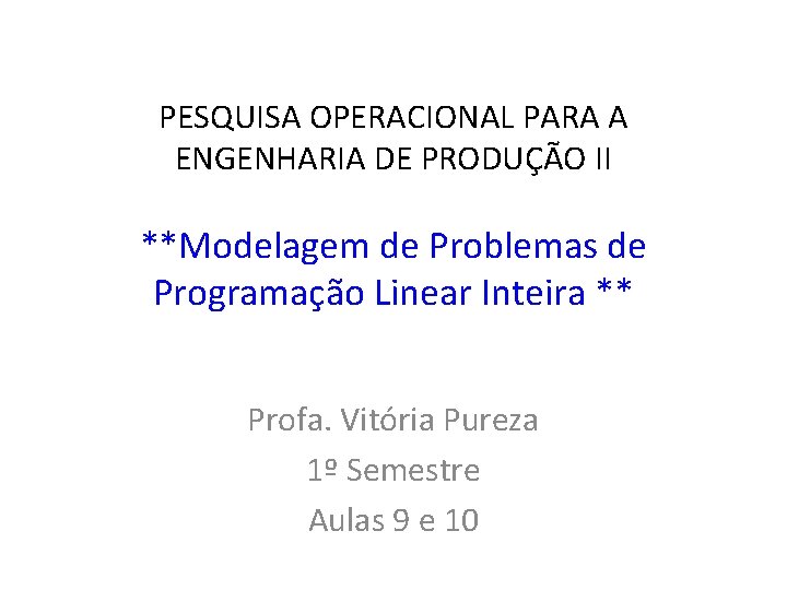 PESQUISA OPERACIONAL PARA A ENGENHARIA DE PRODUÇÃO II **Modelagem de Problemas de Programação Linear