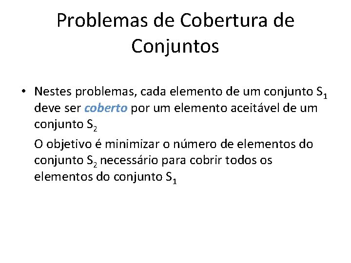 Problemas de Cobertura de Conjuntos • Nestes problemas, cada elemento de um conjunto S