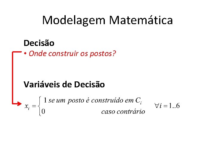 Modelagem Matemática Decisão • Onde construir os postos? Variáveis de Decisão 