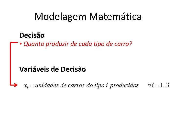 Modelagem Matemática Decisão • Quanto produzir de cada tipo de carro? Variáveis de Decisão