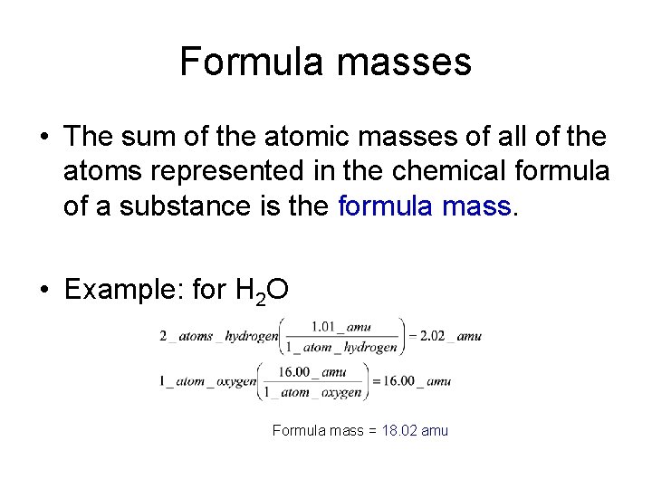 Formula masses • The sum of the atomic masses of all of the atoms