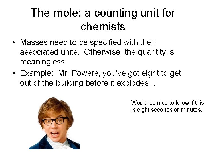 The mole: a counting unit for chemists • Masses need to be specified with