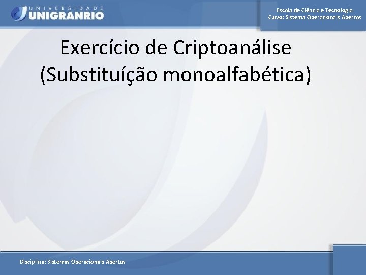 Escola de Ciência e Tecnologia Curso: Sistema Operacionais Abertos Exercício de Criptoanálise (Substituíção monoalfabética)